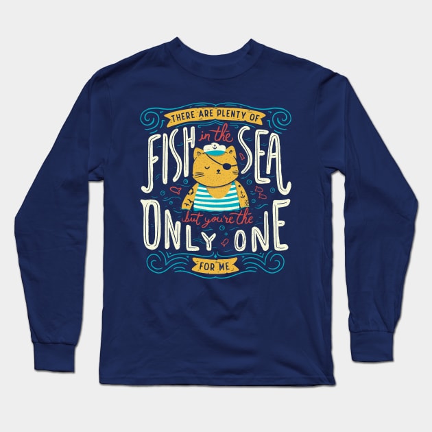 There are plenty of fish in the sea but you're the only one for me Long Sleeve T-Shirt by Tobe_Fonseca